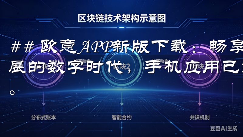 ## 欧意APP新版下载：畅享全新用户体验 在这个快速发展的数字时代，手机应用已经成为我们生活中不可或缺的一部分。